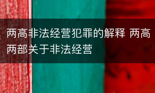 两高非法经营犯罪的解释 两高两部关于非法经营