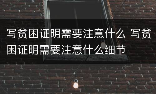 写贫困证明需要注意什么 写贫困证明需要注意什么细节