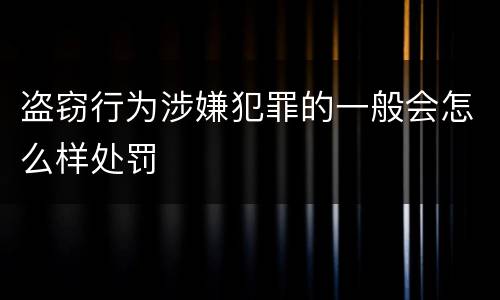 盗窃行为涉嫌犯罪的一般会怎么样处罚