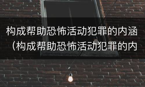 构成帮助恐怖活动犯罪的内涵（构成帮助恐怖活动犯罪的内涵是）