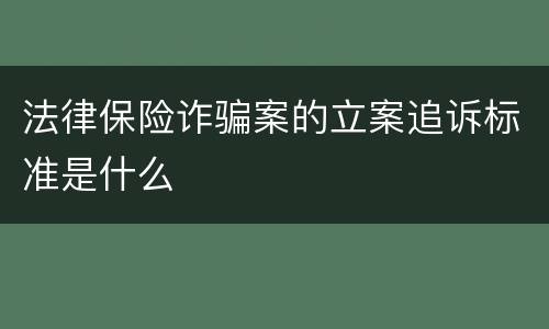 法律保险诈骗案的立案追诉标准是什么