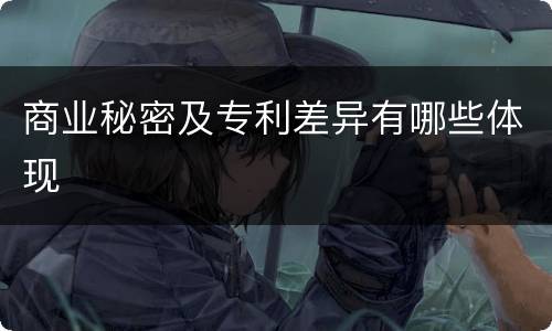 商业秘密及专利差异有哪些体现