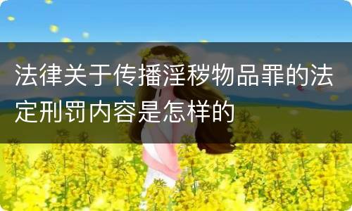 法律关于传播淫秽物品罪的法定刑罚内容是怎样的