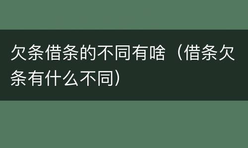 欠条借条的不同有啥（借条欠条有什么不同）