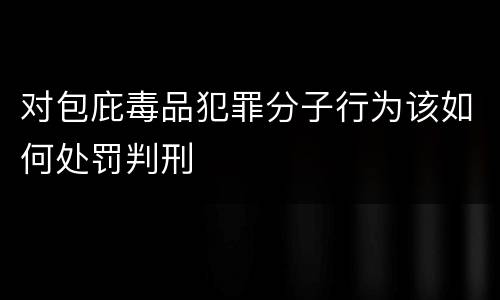对包庇毒品犯罪分子行为该如何处罚判刑