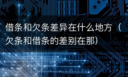 借条和欠条差异在什么地方（欠条和借条的差别在那）