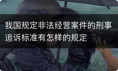 我国规定非法经营案件的刑事追诉标准有怎样的规定