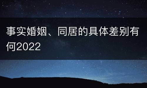 事实婚姻、同居的具体差别有何2022