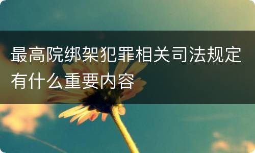 最高院绑架犯罪相关司法规定有什么重要内容