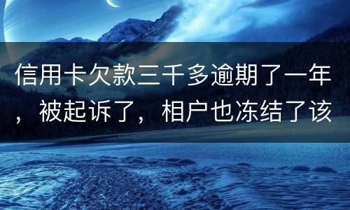信用卡欠款三千多逾期了一年，被起诉了，相户也冻结了该如何办