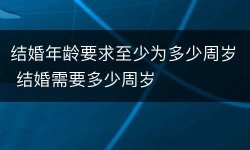 结婚年龄要求至少为多少周岁 结婚需要多少周岁