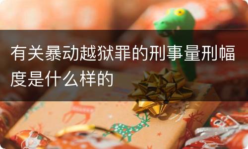 有关暴动越狱罪的刑事量刑幅度是什么样的