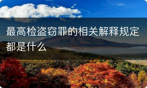 最高检盗窃罪的相关解释规定都是什么