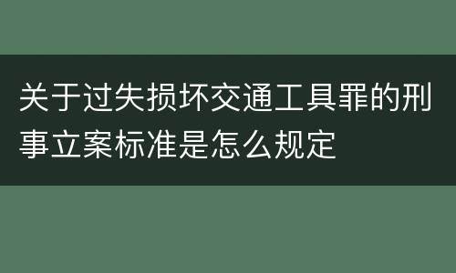关于过失损坏交通工具罪的刑事立案标准是怎么规定