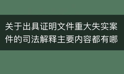 关于出具证明文件重大失实案件的司法解释主要内容都有哪些