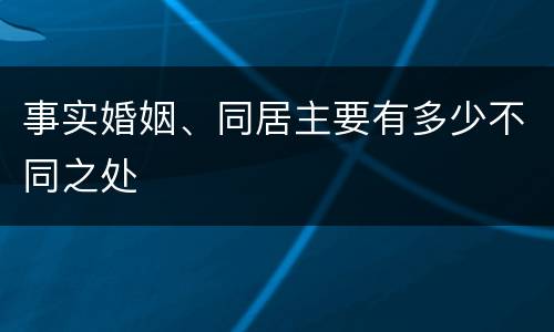 事实婚姻、同居主要有多少不同之处