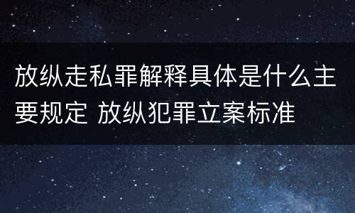 放纵走私罪解释具体是什么主要规定 放纵犯罪立案标准