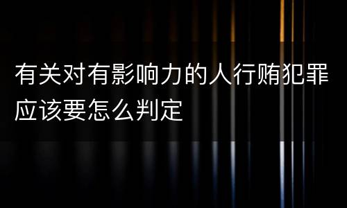 有关对有影响力的人行贿犯罪应该要怎么判定