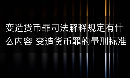 变造货币罪司法解释规定有什么内容 变造货币罪的量刑标准