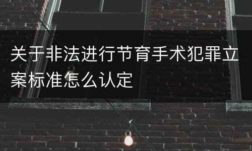 关于非法进行节育手术犯罪立案标准怎么认定