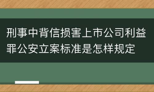 刑事中背信损害上市公司利益罪公安立案标准是怎样规定