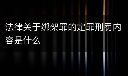 法律关于绑架罪的定罪刑罚内容是什么