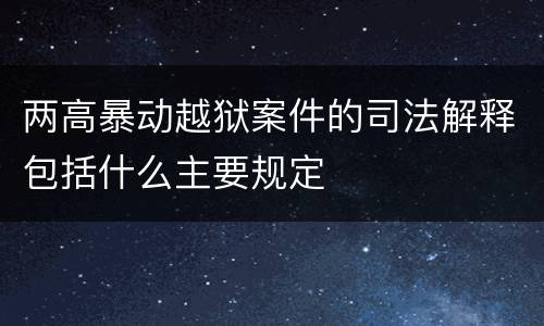 两高暴动越狱案件的司法解释包括什么主要规定