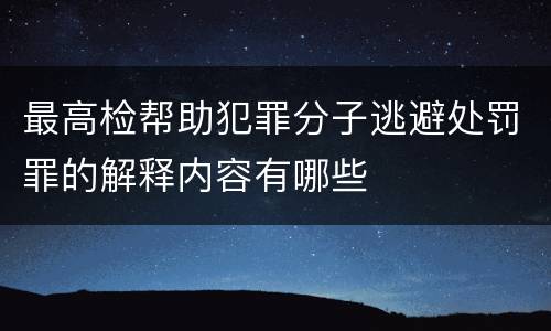 最高检帮助犯罪分子逃避处罚罪的解释内容有哪些