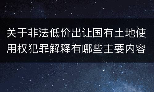 关于非法低价出让国有土地使用权犯罪解释有哪些主要内容