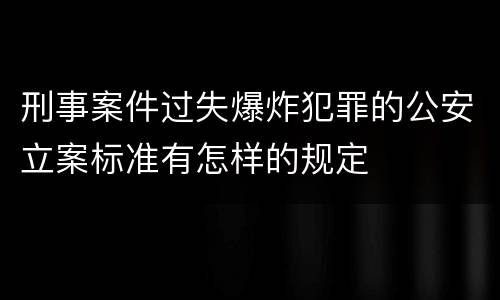 刑事案件过失爆炸犯罪的公安立案标准有怎样的规定