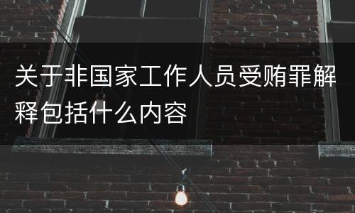 关于非国家工作人员受贿罪解释包括什么内容