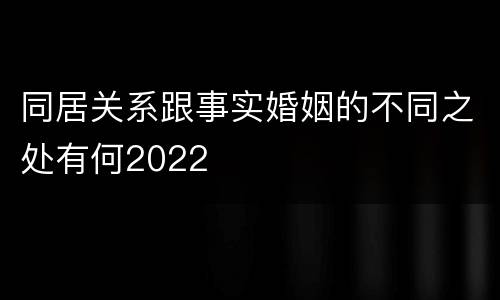 同居关系跟事实婚姻的不同之处有何2022