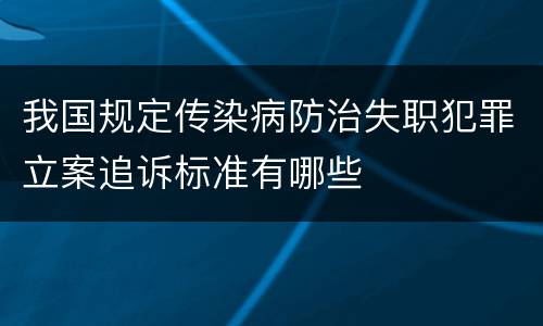 我国规定传染病防治失职犯罪立案追诉标准有哪些