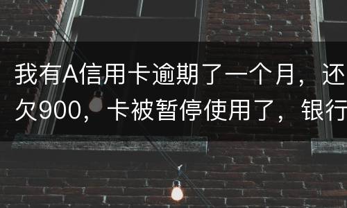 我有A信用卡逾期了一个月，还欠900，卡被暂停使用了，银行会走司法程序吗