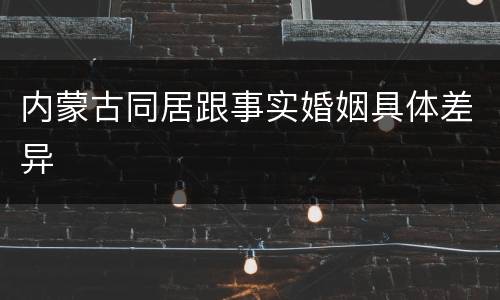 内蒙古同居跟事实婚姻具体差异