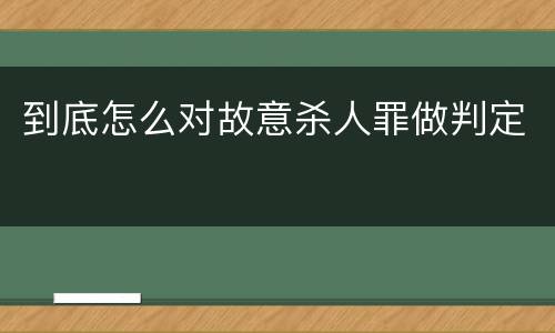 到底怎么对故意杀人罪做判定