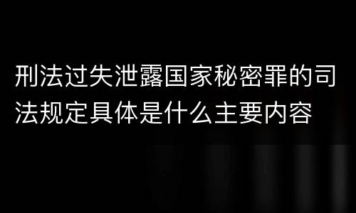 刑法过失泄露国家秘密罪的司法规定具体是什么主要内容