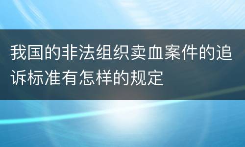 我国的非法组织卖血案件的追诉标准有怎样的规定