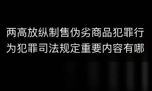 两高放纵制售伪劣商品犯罪行为犯罪司法规定重要内容有哪些