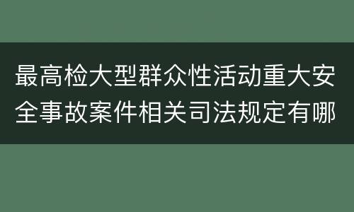 最高检大型群众性活动重大安全事故案件相关司法规定有哪些