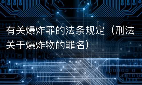 有关爆炸罪的法条规定（刑法关于爆炸物的罪名）