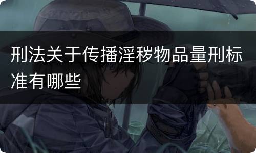 刑法关于传播淫秽物品量刑标准有哪些