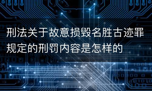 刑法关于故意损毁名胜古迹罪规定的刑罚内容是怎样的