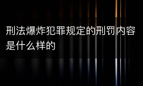 刑法爆炸犯罪规定的刑罚内容是什么样的