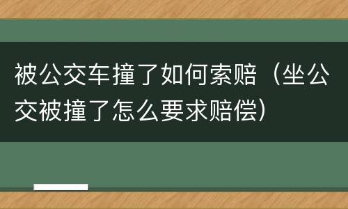 被公交车撞了如何索赔（坐公交被撞了怎么要求赔偿）