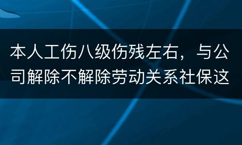 本人工伤八级伤残左右，与公司解除不解除劳动关系社保这一块的赔偿标准是一样吗