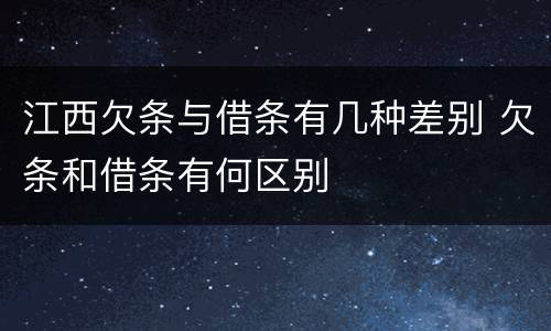江西欠条与借条有几种差别 欠条和借条有何区别
