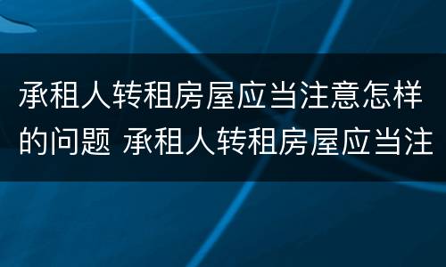 承租人转租房屋应当注意怎样的问题 承租人转租房屋应当注意怎样的问题和建议