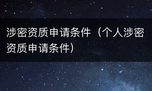 涉密资质申请条件（个人涉密资质申请条件）