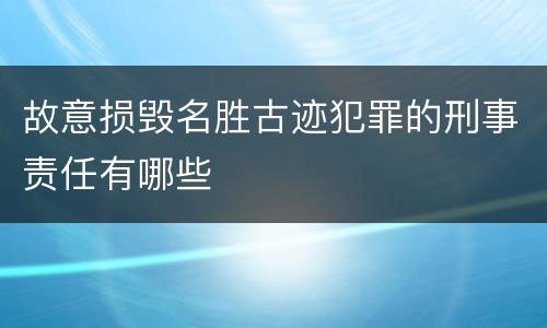 故意损毁名胜古迹犯罪的刑事责任有哪些